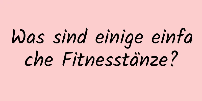 Was sind einige einfache Fitnesstänze?