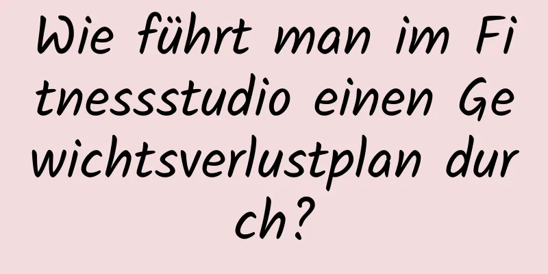 Wie führt man im Fitnessstudio einen Gewichtsverlustplan durch?