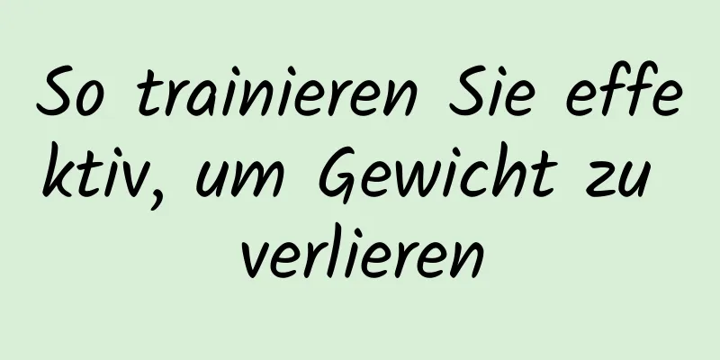 So trainieren Sie effektiv, um Gewicht zu verlieren