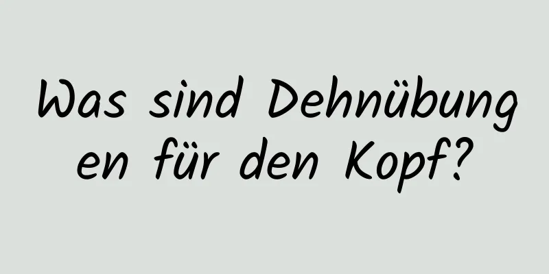 Was sind Dehnübungen für den Kopf?