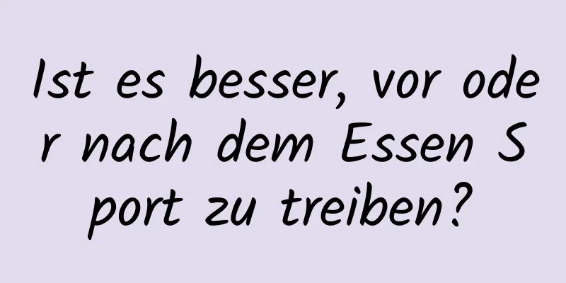 Ist es besser, vor oder nach dem Essen Sport zu treiben?