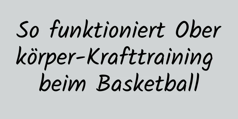 So funktioniert Oberkörper-Krafttraining beim Basketball