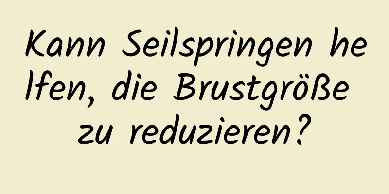 Kann Seilspringen helfen, die Brustgröße zu reduzieren?