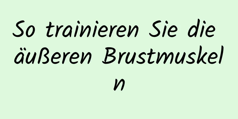 So trainieren Sie die äußeren Brustmuskeln