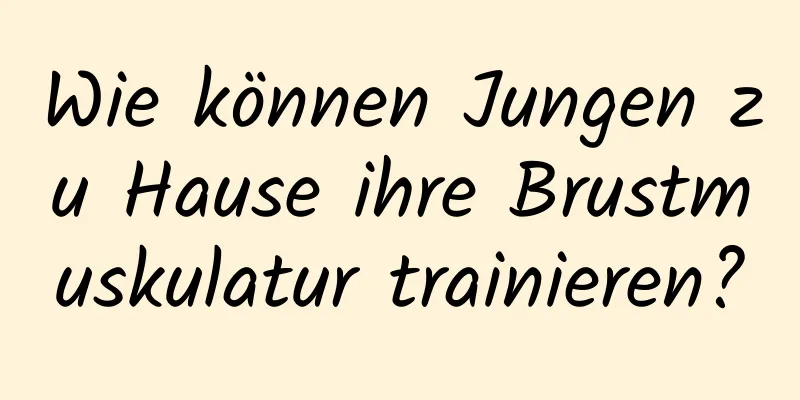 Wie können Jungen zu Hause ihre Brustmuskulatur trainieren?