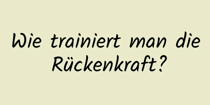 Wie trainiert man die Rückenkraft?