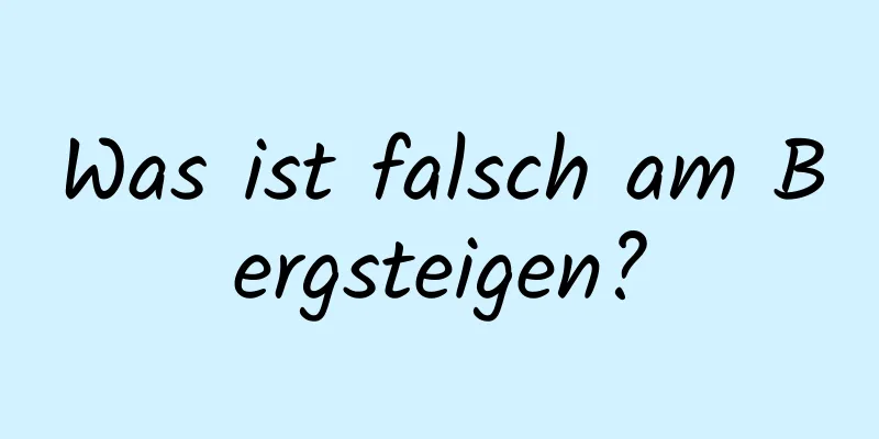 Was ist falsch am Bergsteigen?