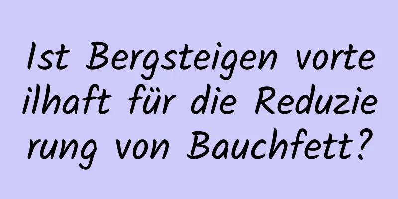 Ist Bergsteigen vorteilhaft für die Reduzierung von Bauchfett?