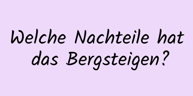 Welche Nachteile hat das Bergsteigen?