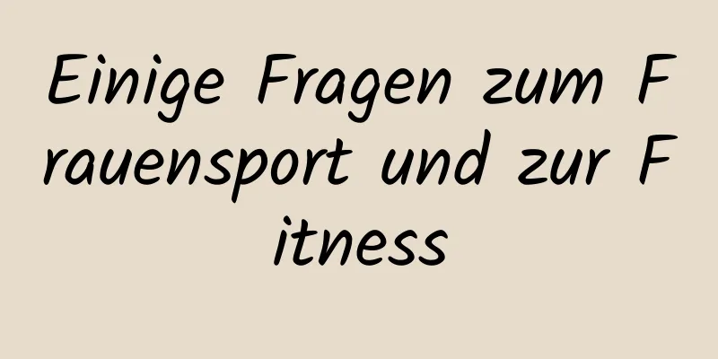 Einige Fragen zum Frauensport und zur Fitness