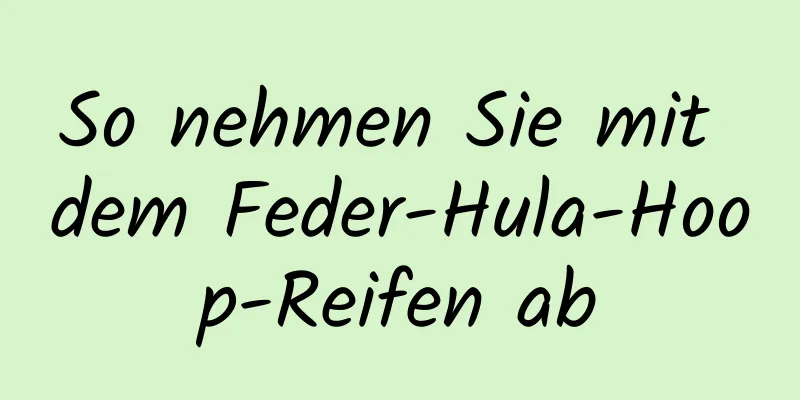 So nehmen Sie mit dem Feder-Hula-Hoop-Reifen ab