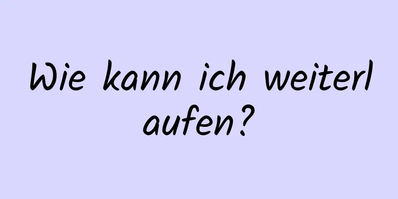 Wie kann ich weiterlaufen?