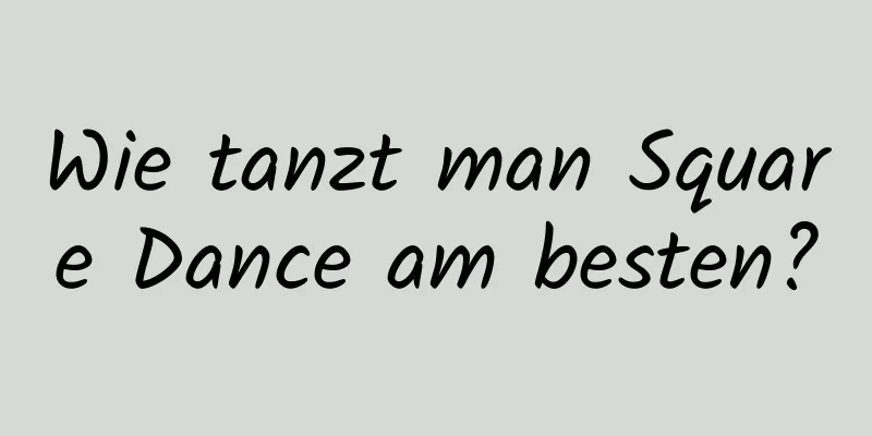 Wie tanzt man Square Dance am besten?