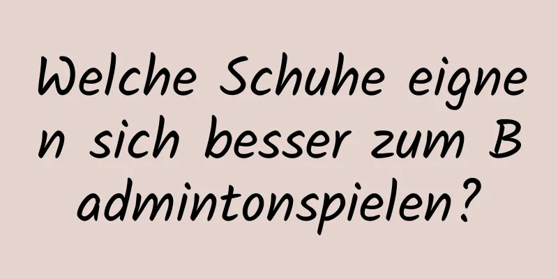 Welche Schuhe eignen sich besser zum Badmintonspielen?