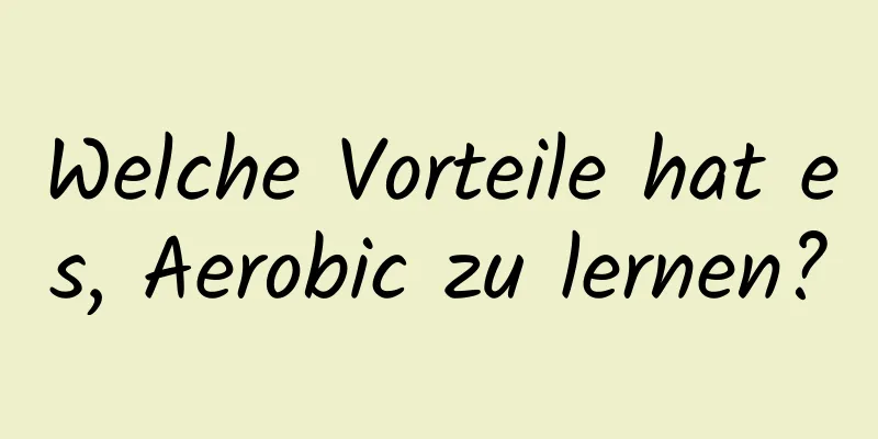 Welche Vorteile hat es, Aerobic zu lernen?