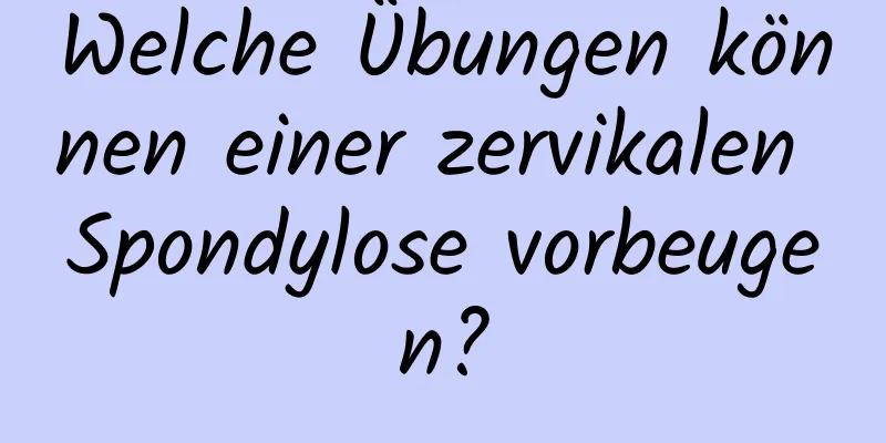 Welche Übungen können einer zervikalen Spondylose vorbeugen?