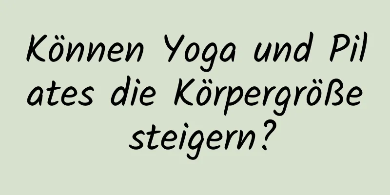 Können Yoga und Pilates die Körpergröße steigern?