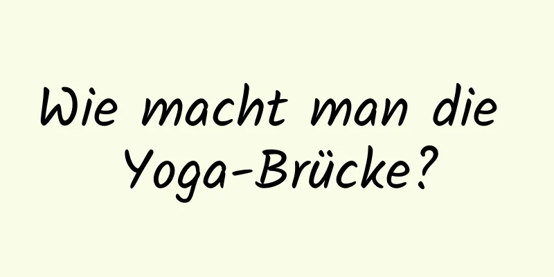 Wie macht man die Yoga-Brücke?