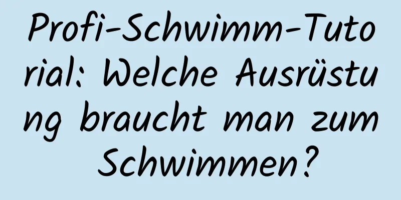 Profi-Schwimm-Tutorial: Welche Ausrüstung braucht man zum Schwimmen?