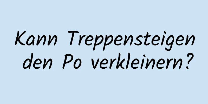 Kann Treppensteigen den Po verkleinern?