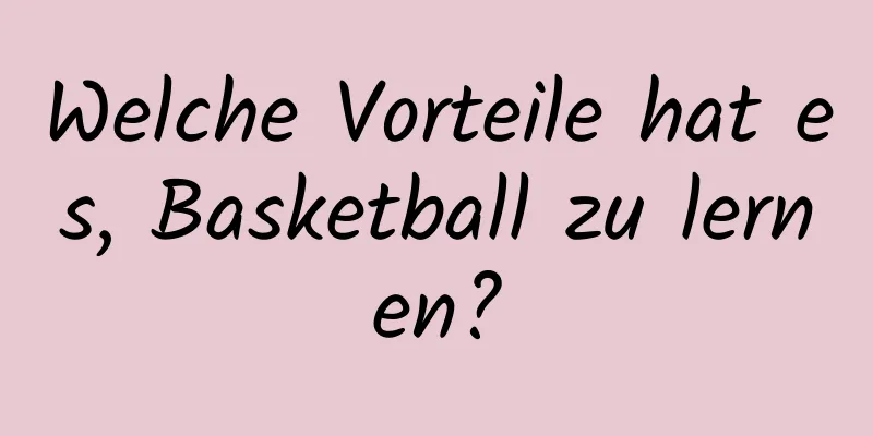 Welche Vorteile hat es, Basketball zu lernen?