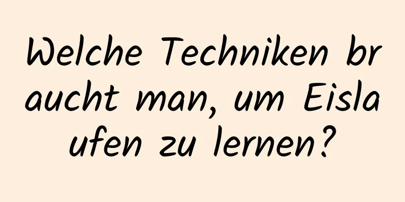 Welche Techniken braucht man, um Eislaufen zu lernen?