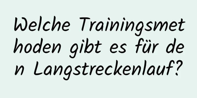 Welche Trainingsmethoden gibt es für den Langstreckenlauf?