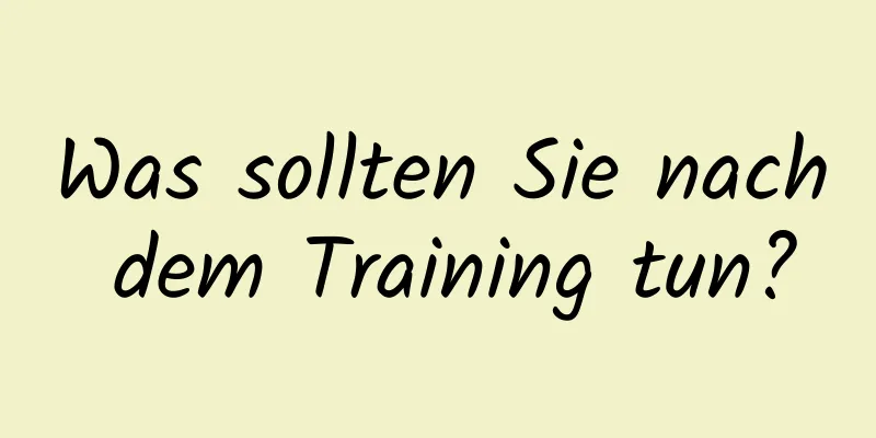 Was sollten Sie nach dem Training tun?