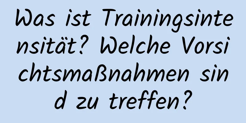 Was ist Trainingsintensität? Welche Vorsichtsmaßnahmen sind zu treffen?