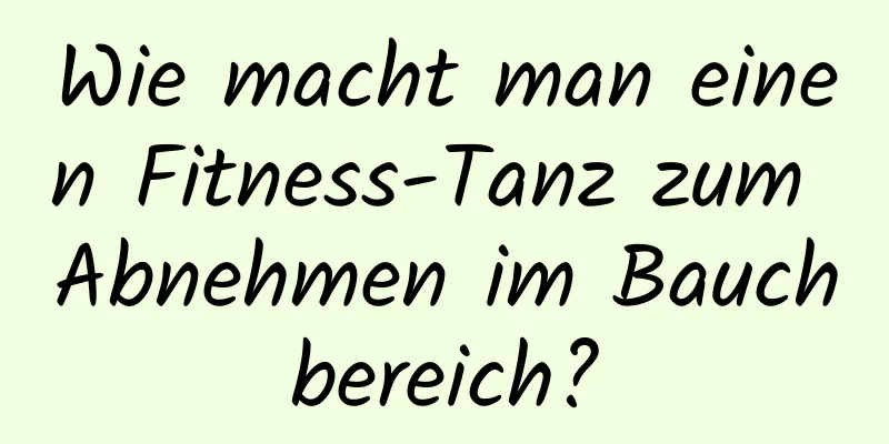 Wie macht man einen Fitness-Tanz zum Abnehmen im Bauchbereich?