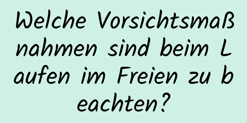 Welche Vorsichtsmaßnahmen sind beim Laufen im Freien zu beachten?