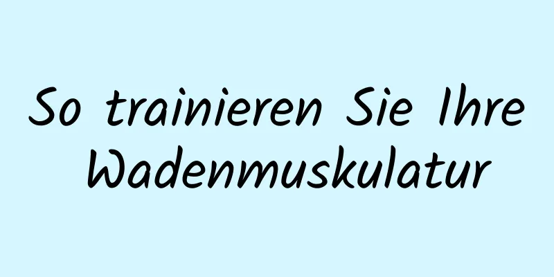 So trainieren Sie Ihre Wadenmuskulatur