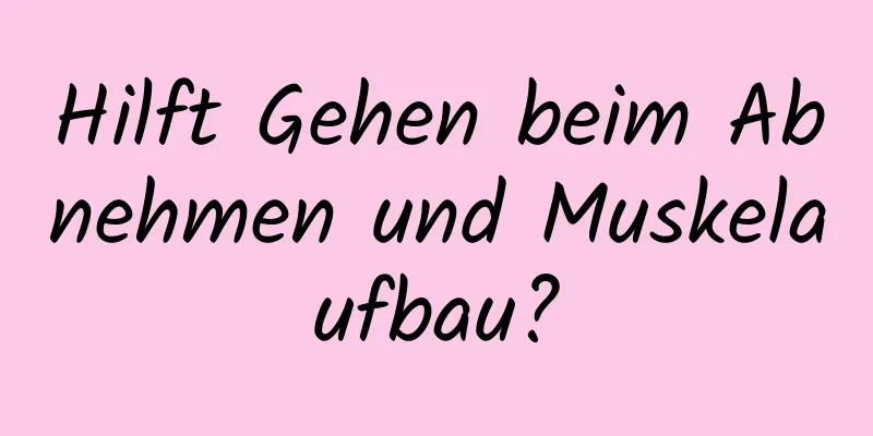 Hilft Gehen beim Abnehmen und Muskelaufbau?