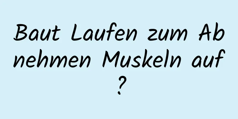 Baut Laufen zum Abnehmen Muskeln auf?