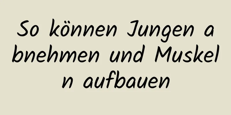 So können Jungen abnehmen und Muskeln aufbauen