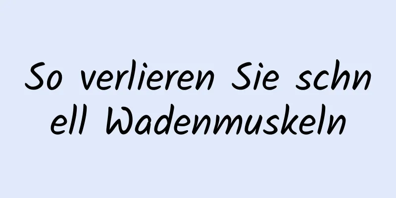 So verlieren Sie schnell Wadenmuskeln