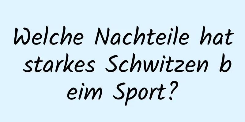 Welche Nachteile hat starkes Schwitzen beim Sport?