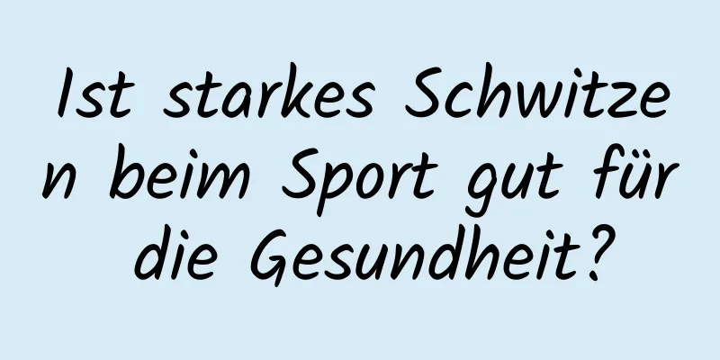 Ist starkes Schwitzen beim Sport gut für die Gesundheit?