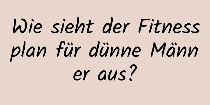 Wie sieht der Fitnessplan für dünne Männer aus?