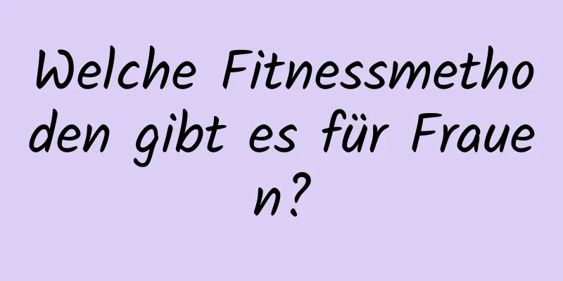 Welche Fitnessmethoden gibt es für Frauen?