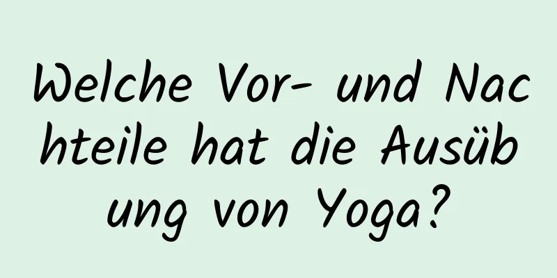 Welche Vor- und Nachteile hat die Ausübung von Yoga?