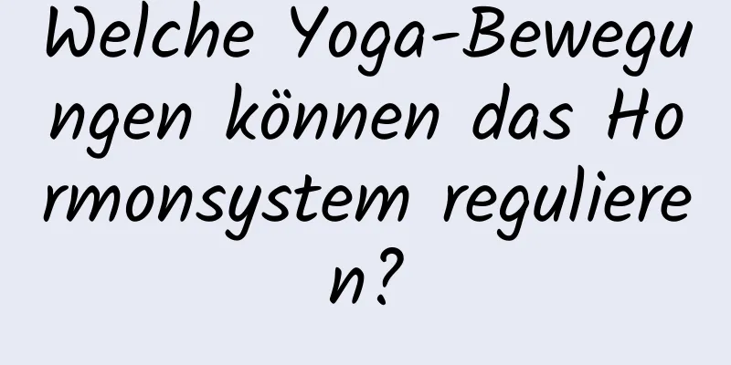 Welche Yoga-Bewegungen können das Hormonsystem regulieren?