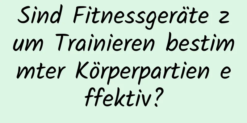 Sind Fitnessgeräte zum Trainieren bestimmter Körperpartien effektiv?