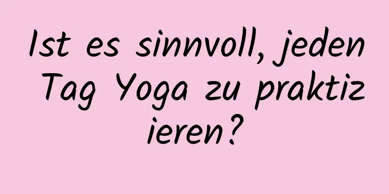 Ist es sinnvoll, jeden Tag Yoga zu praktizieren?