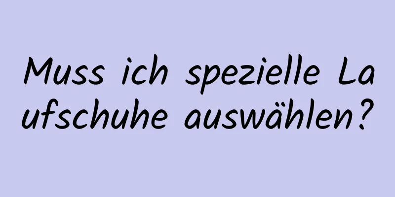 Muss ich spezielle Laufschuhe auswählen?