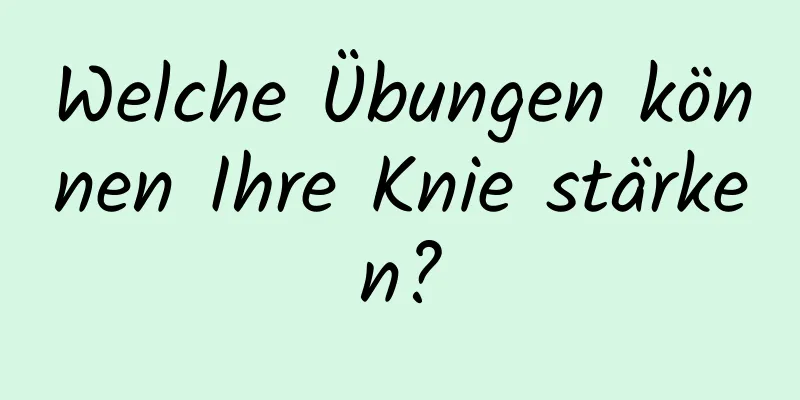 Welche Übungen können Ihre Knie stärken?