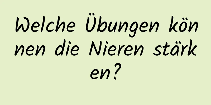 Welche Übungen können die Nieren stärken?