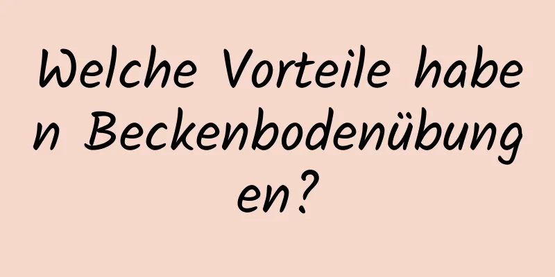 Welche Vorteile haben Beckenbodenübungen?