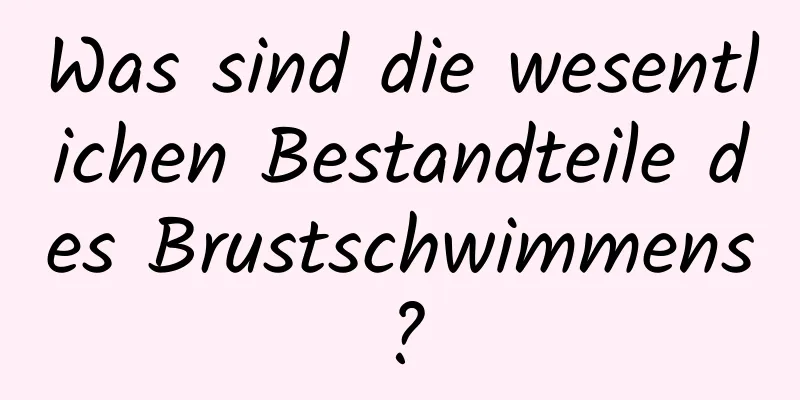 Was sind die wesentlichen Bestandteile des Brustschwimmens?