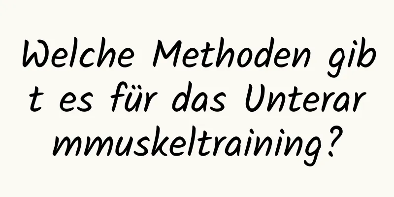 Welche Methoden gibt es für das Unterarmmuskeltraining?